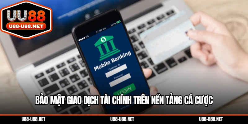 Bảo mật giao dịch tài chính trên nền tảng cá cược