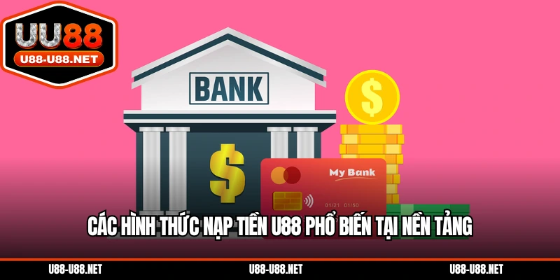 Các hình thức nạp tiền U88 phổ biến tại nền tảng