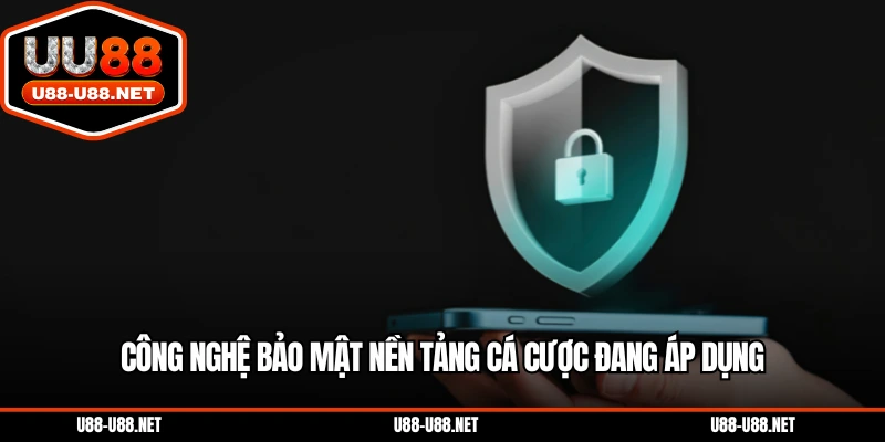 Công nghệ bảo mật nền tảng cá cược đang áp dụng