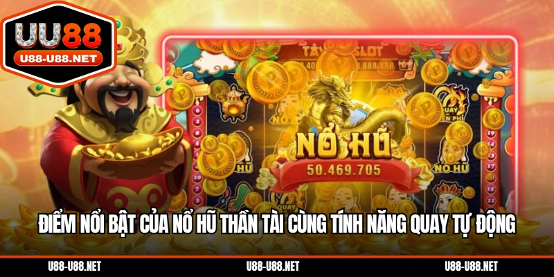 Điểm nổi bật của nổ hũ Thần Tài cùng tính năng quay tự động