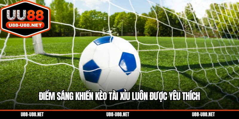 Điểm sáng khiến kèo tài xỉu luôn được yêu thích