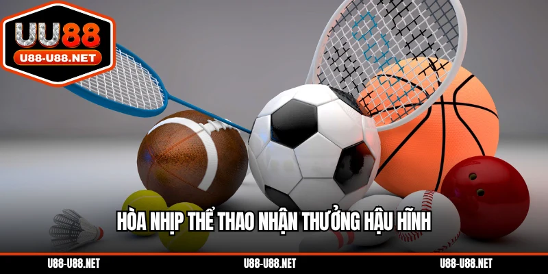 Hòa nhịp thể thao nhận thưởng hậu hĩnh