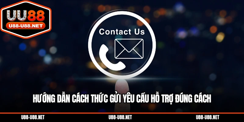 Hướng dẫn cách thức gửi yêu cầu hỗ trợ đúng cách