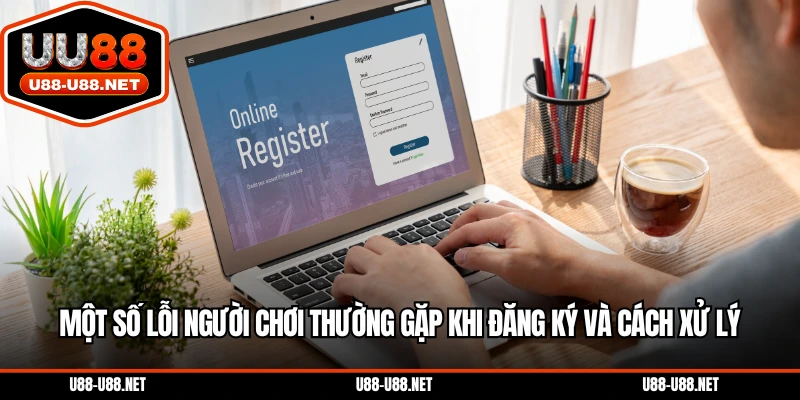 Một số lỗi người chơi thường gặp khi đăng ký và cách xử lý