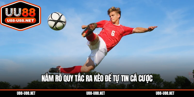 Nắm rõ quy tắc ra kèo để tự tin cá cược