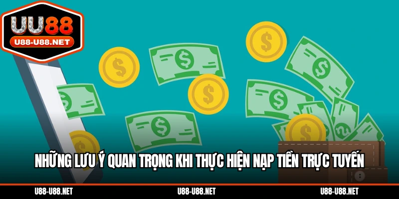 Những lưu ý quan trọng khi thực hiện nạp tiền trực tuyến