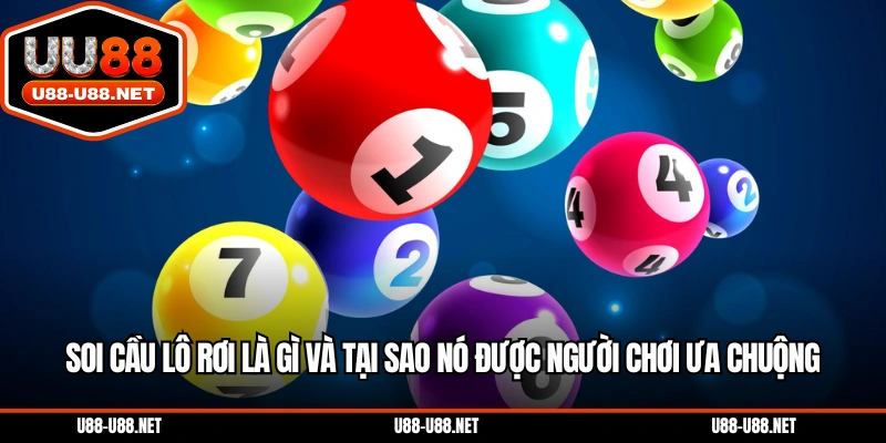 Soi cầu lô rơi là gì và tại sao nó được người chơi ưa chuộng