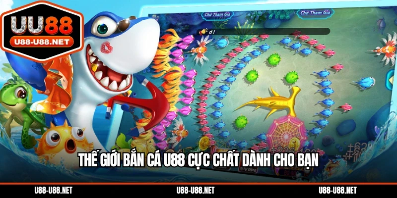 Thế giới bắn cá U88 cực chất dành cho bạn