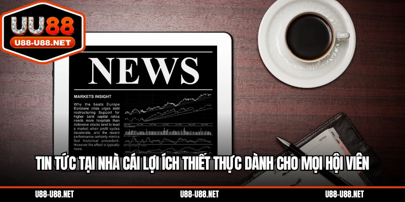 Tin tức tại nhà cái lợi ích thiết thực dành cho mọi hội viên