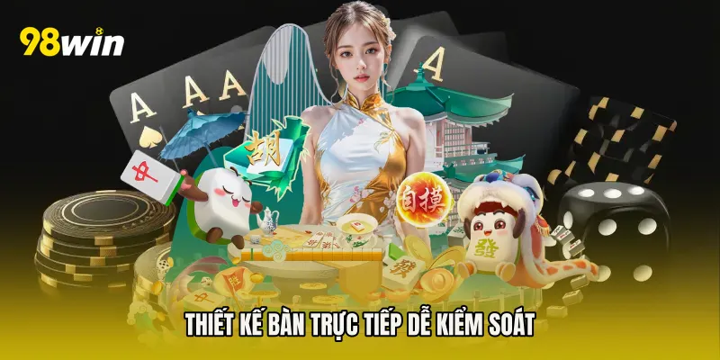 Thiết kế bàn trực tiếp dễ kiểm soát