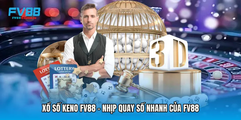 Xổ Số Keno FV88 - Nhịp Quay Số Nhanh Của Fv88