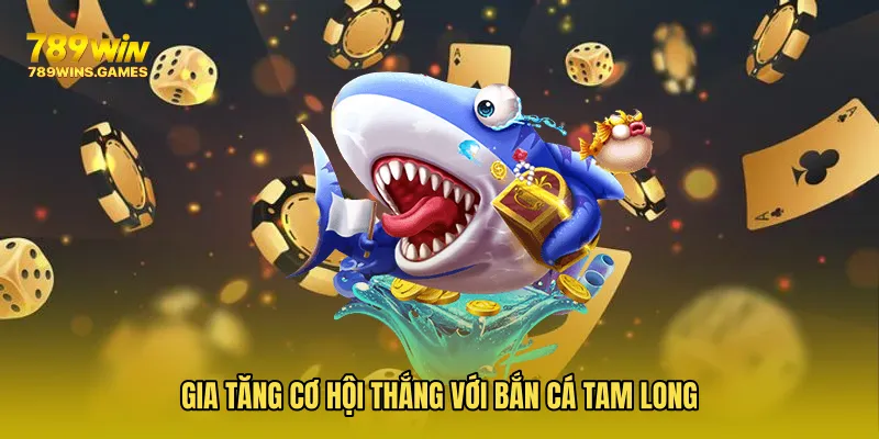 Gia tăng cơ hội thắng với Bắn Cá Tam Long